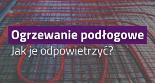 Jak odpowietrzyć podłogówkę z grzejnika i uniknąć problemów z ogrzewaniem